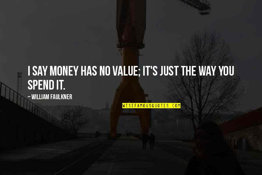 Saving The Trees Quotes By William Faulkner: I say money has no value; it's just