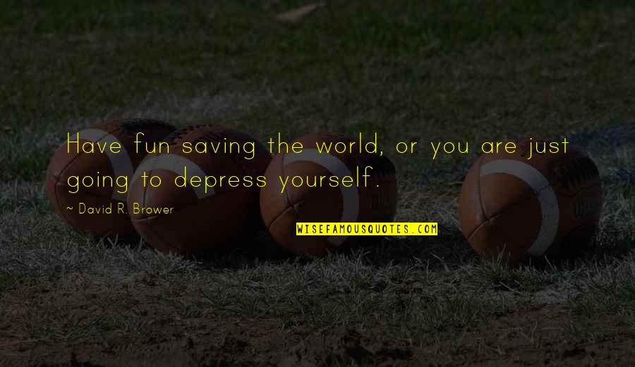 Saving The World Quotes By David R. Brower: Have fun saving the world, or you are