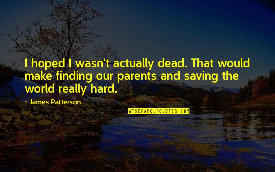 Saving The World Quotes By James Patterson: I hoped I wasn't actually dead. That would