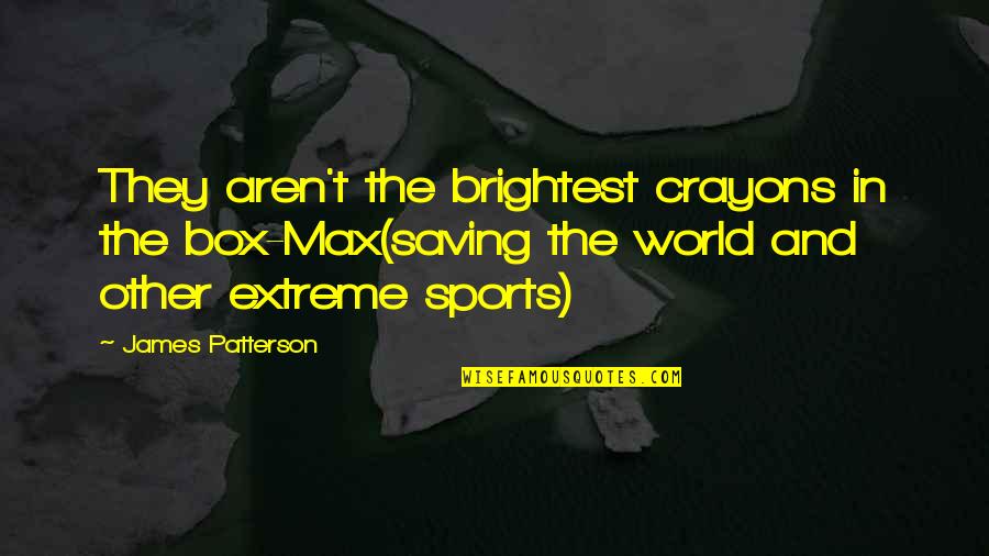 Saving The World Quotes By James Patterson: They aren't the brightest crayons in the box-Max(saving
