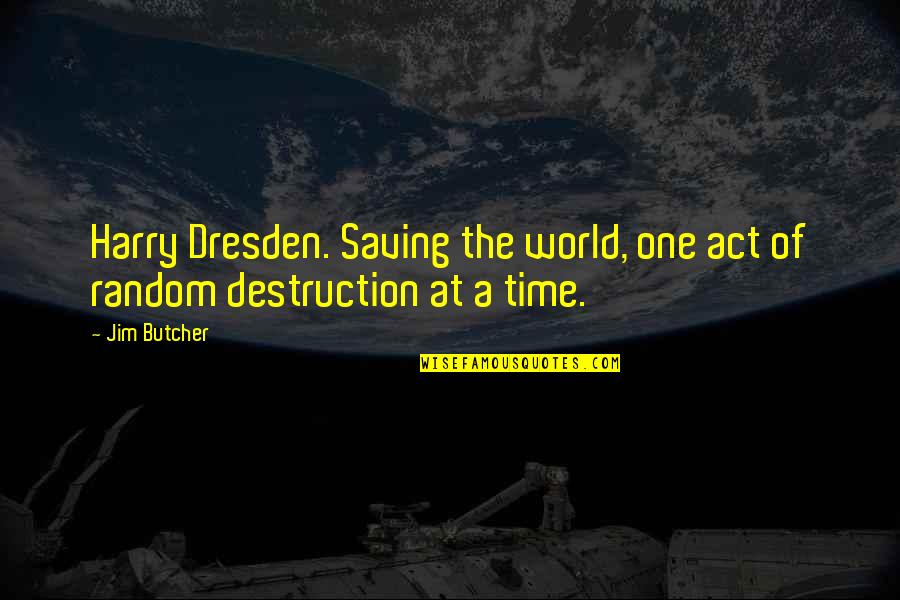 Saving The World Quotes By Jim Butcher: Harry Dresden. Saving the world, one act of