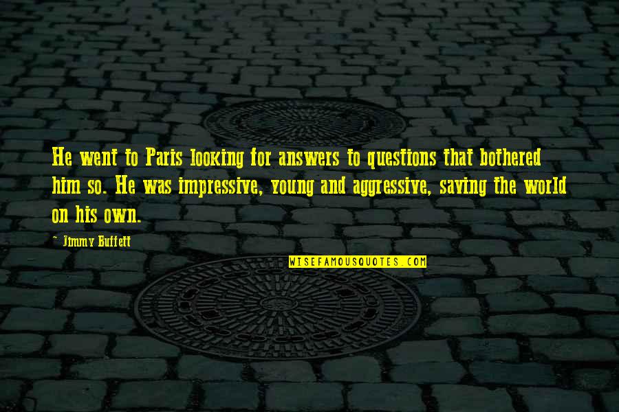 Saving The World Quotes By Jimmy Buffett: He went to Paris looking for answers to