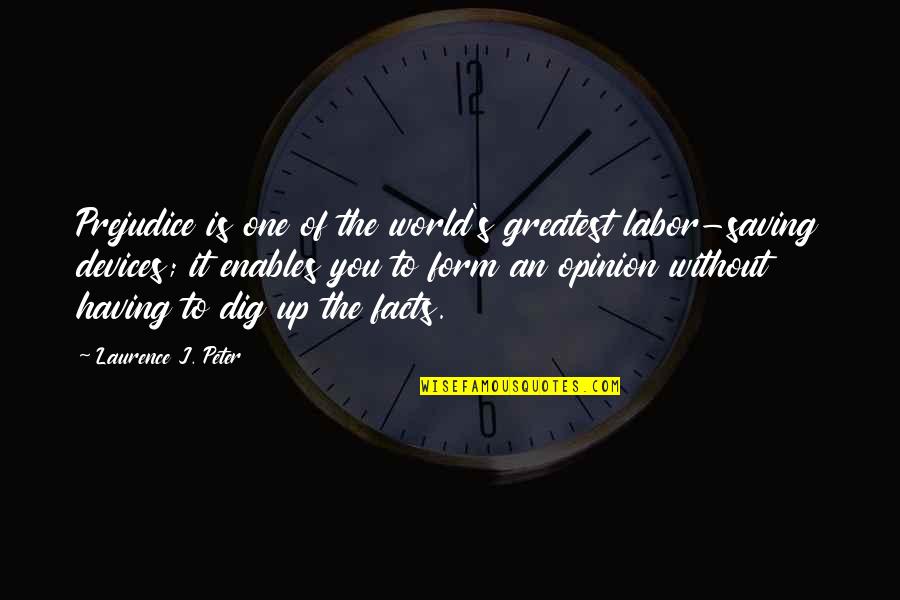 Saving The World Quotes By Laurence J. Peter: Prejudice is one of the world's greatest labor-saving