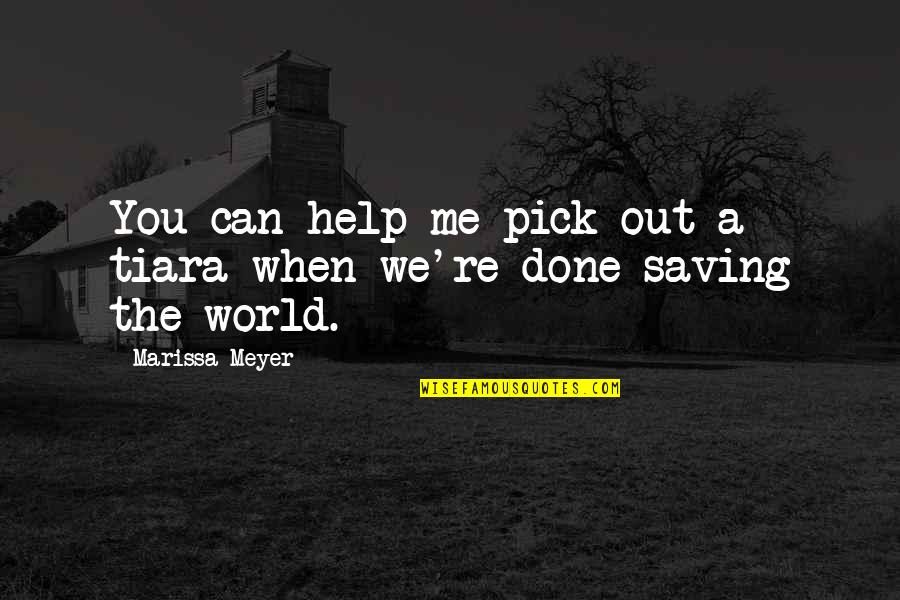 Saving The World Quotes By Marissa Meyer: You can help me pick out a tiara