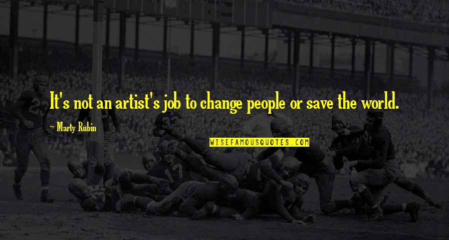 Saving The World Quotes By Marty Rubin: It's not an artist's job to change people
