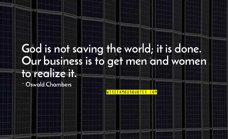 Saving The World Quotes By Oswald Chambers: God is not saving the world; it is