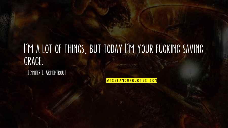 Saving Things Quotes By Jennifer L. Armentrout: I'm a lot of things, but today I'm Saving Things Quotes By Jennifer L. Armentrout: I'm a lot of things, but today I'm