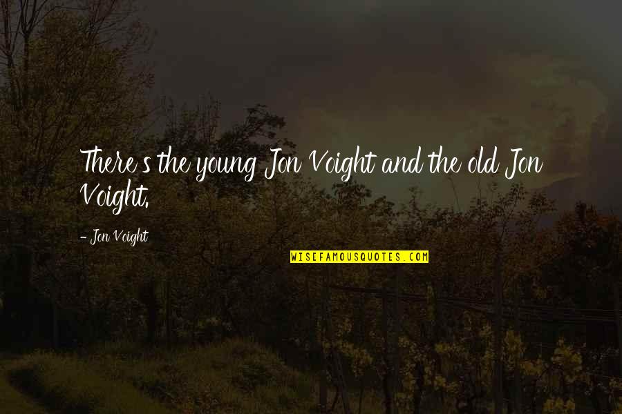 Saving Things Quotes By Jon Voight: There's the young Jon Voight and the old Saving Things Quotes By Jon Voight: There's the young Jon Voight and the old