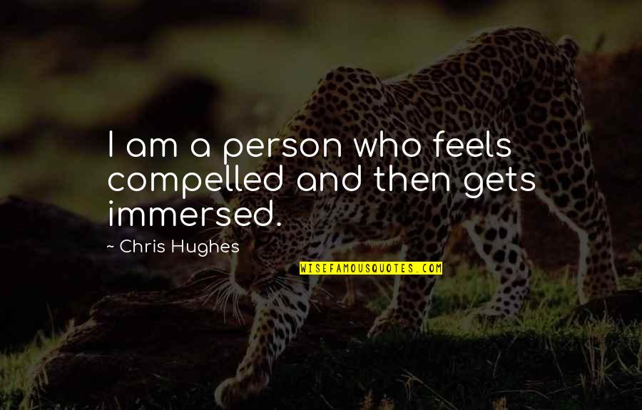 Saving Time And Money Quotes By Chris Hughes: I am a person who feels compelled and