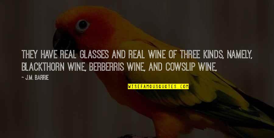 Saving Time And Money Quotes By J.M. Barrie: They have real glasses and real wine of