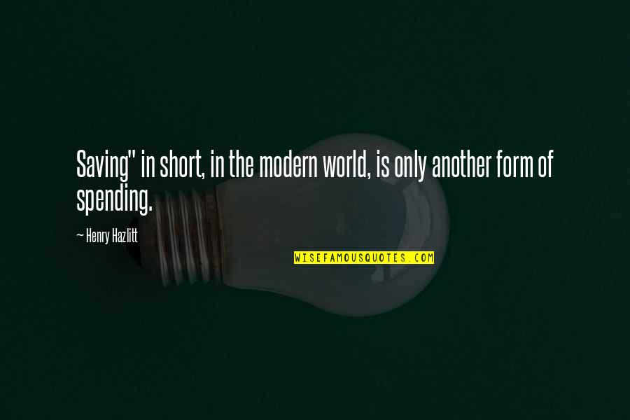 Saving World Quotes By Henry Hazlitt: Saving" in short, in the modern world, is