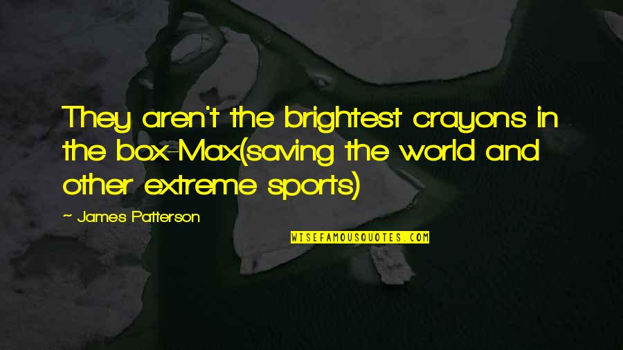 Saving World Quotes By James Patterson: They aren't the brightest crayons in the box-Max(saving