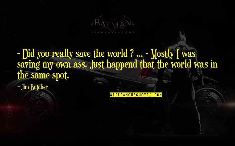 Saving World Quotes By Jim Butcher: - Did you really save the world ?