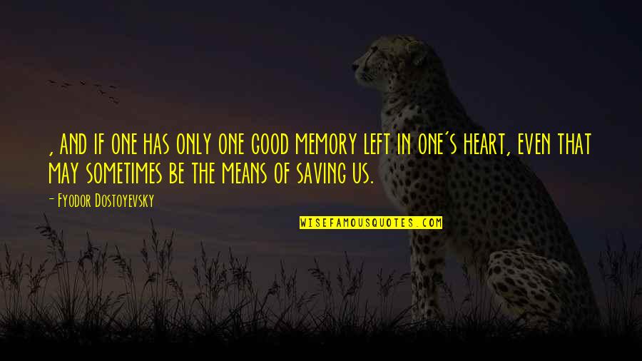 Saving Your Heart Quotes By Fyodor Dostoyevsky: , and if one has only one good Saving Your Heart Quotes By Fyodor Dostoyevsky: , and if one has only one good