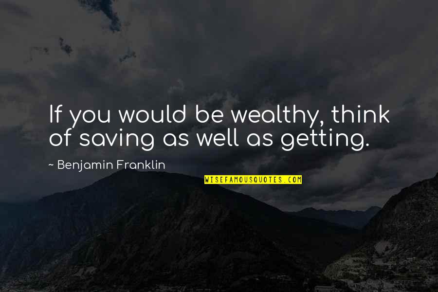 Saving Your Money Quotes By Benjamin Franklin: If you would be wealthy, think of saving