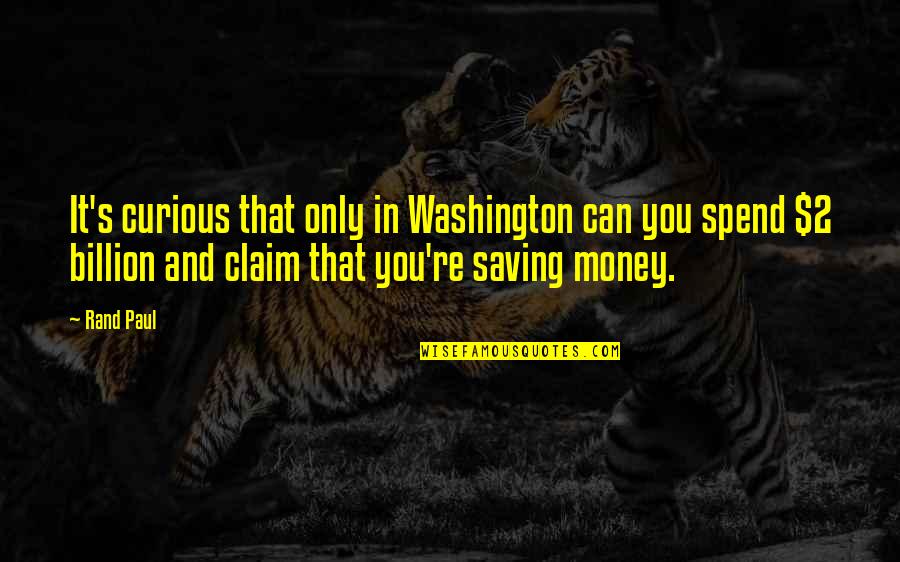 Saving Your Money Quotes By Rand Paul: It's curious that only in Washington can you