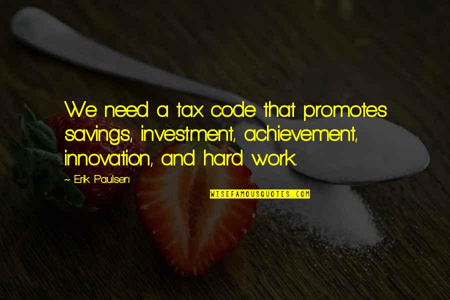 Savings And Investment Quotes By Erik Paulsen: We need a tax code that promotes savings, Savings And Investment Quotes By Erik Paulsen: We need a tax code that promotes savings,