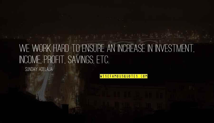 Savings And Investment Quotes By Sunday Adelaja: We work hard to ensure an increase in