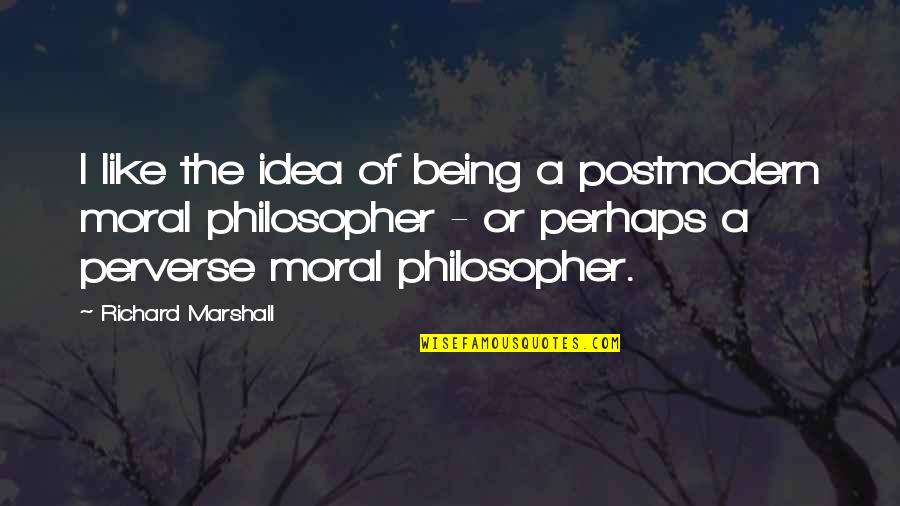 Savings Bible Quotes By Richard Marshall: I like the idea of being a postmodern