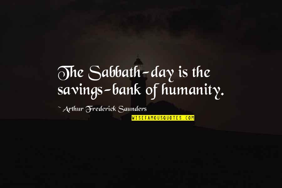 Savings Quotes By Arthur Frederick Saunders: The Sabbath-day is the savings-bank of humanity.
