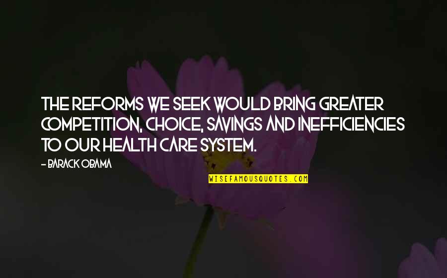 Savings Quotes By Barack Obama: The reforms we seek would bring greater competition,