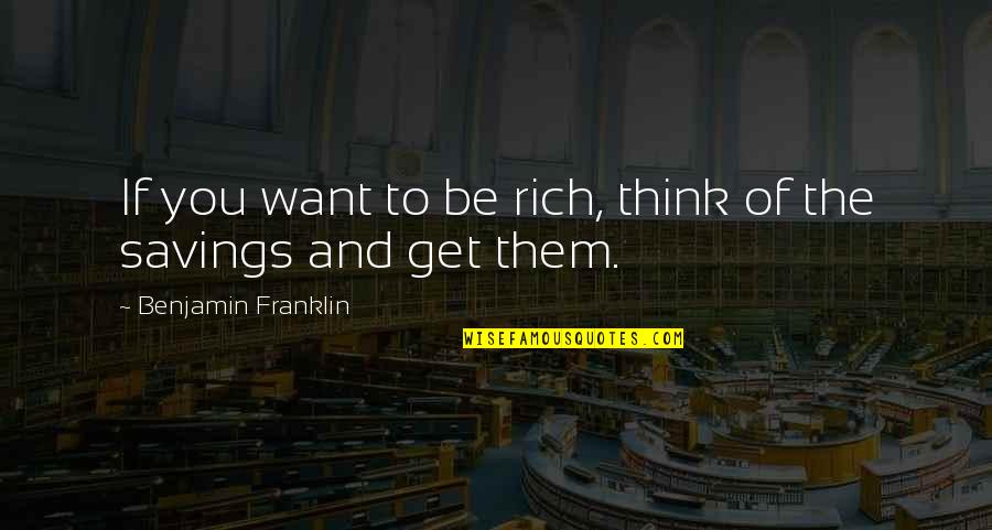 Savings Quotes By Benjamin Franklin: If you want to be rich, think of