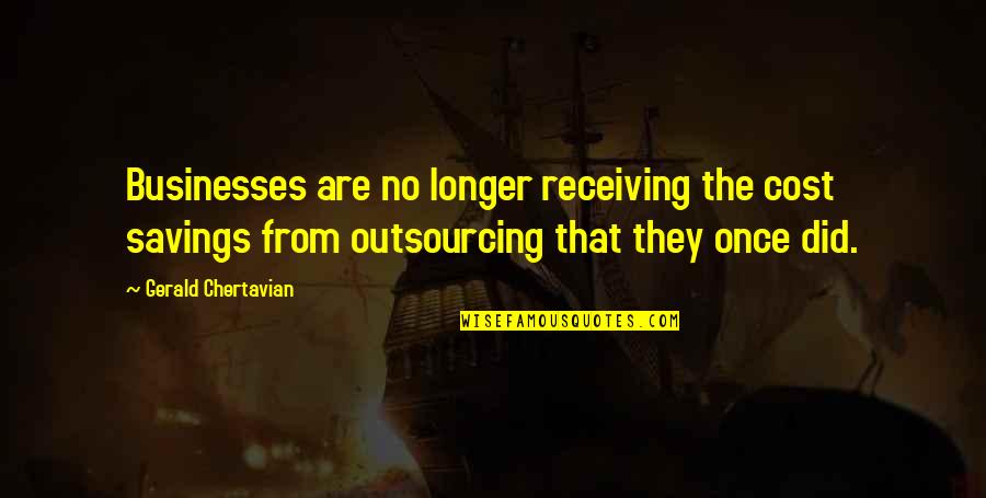 Savings Quotes By Gerald Chertavian: Businesses are no longer receiving the cost savings