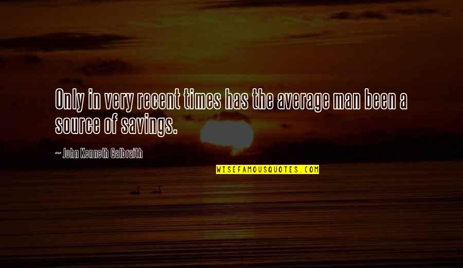 Savings Quotes By John Kenneth Galbraith: Only in very recent times has the average