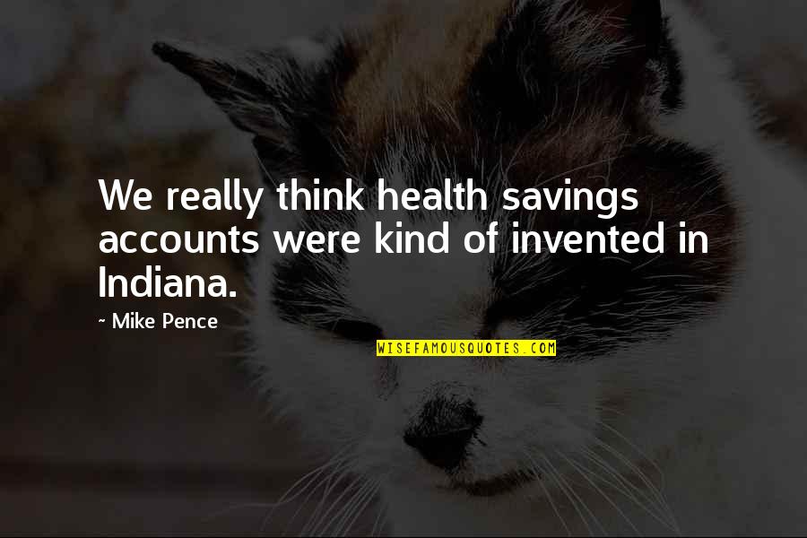 Savings Quotes By Mike Pence: We really think health savings accounts were kind