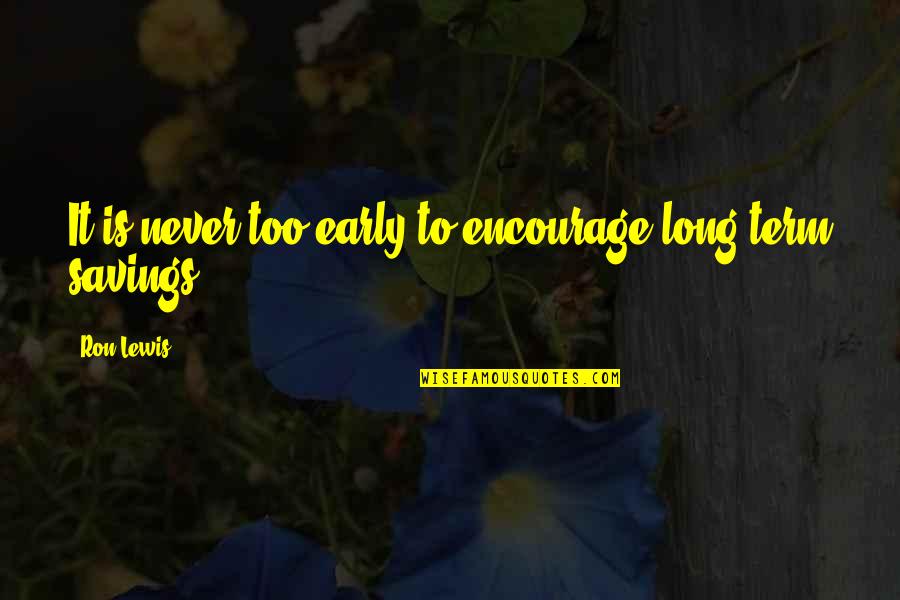 Savings Quotes By Ron Lewis: It is never too early to encourage long-term