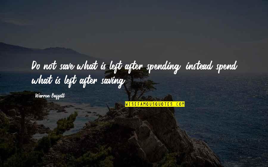 Savings Quotes By Warren Buffett: Do not save what is left after spending;