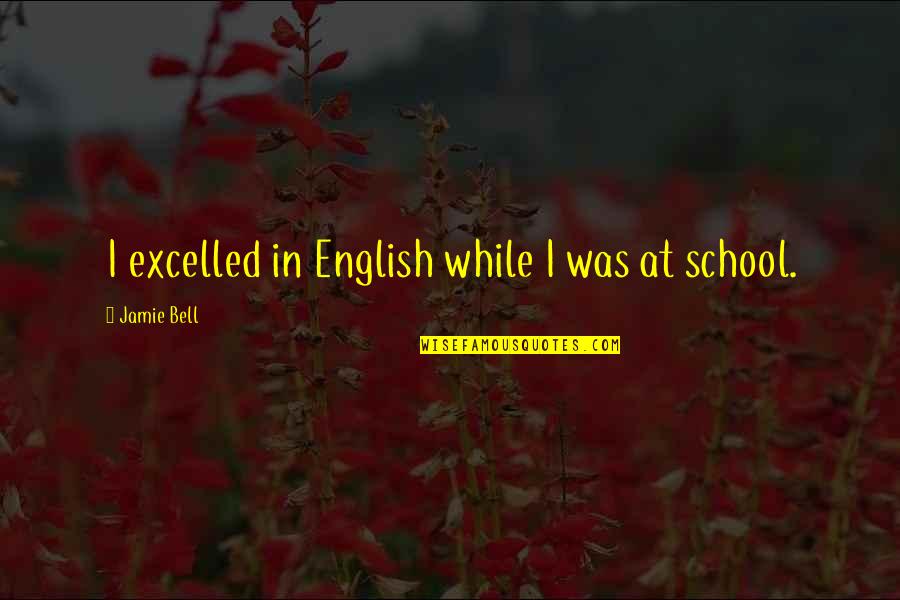 Savinio Designs Quotes By Jamie Bell: I excelled in English while I was at Savinio Designs Quotes By Jamie Bell: I excelled in English while I was at