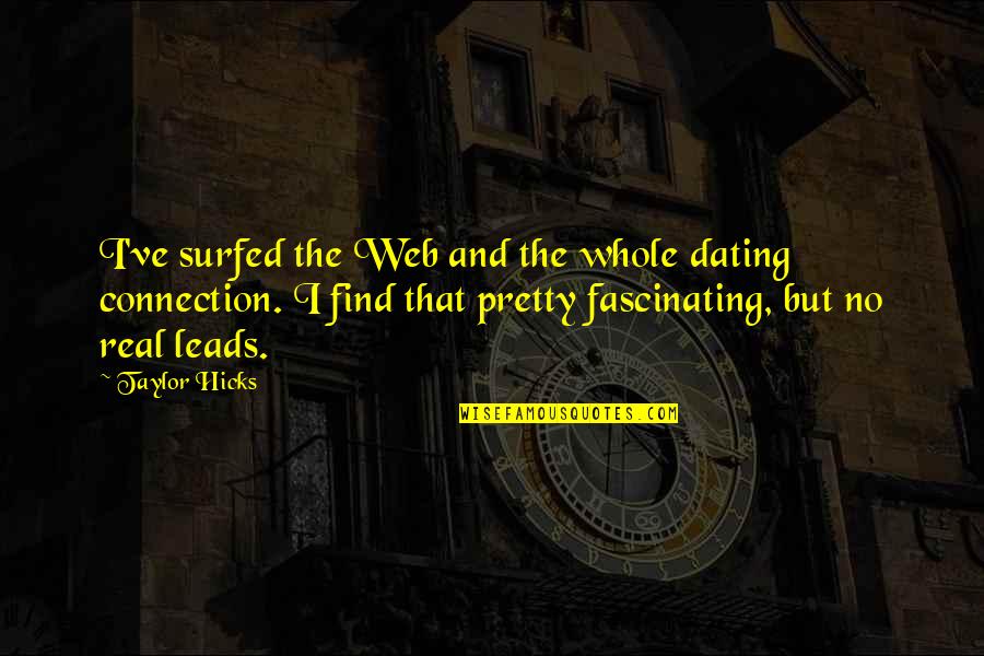 Savinio Designs Quotes By Taylor Hicks: I've surfed the Web and the whole dating Savinio Designs Quotes By Taylor Hicks: I've surfed the Web and the whole dating