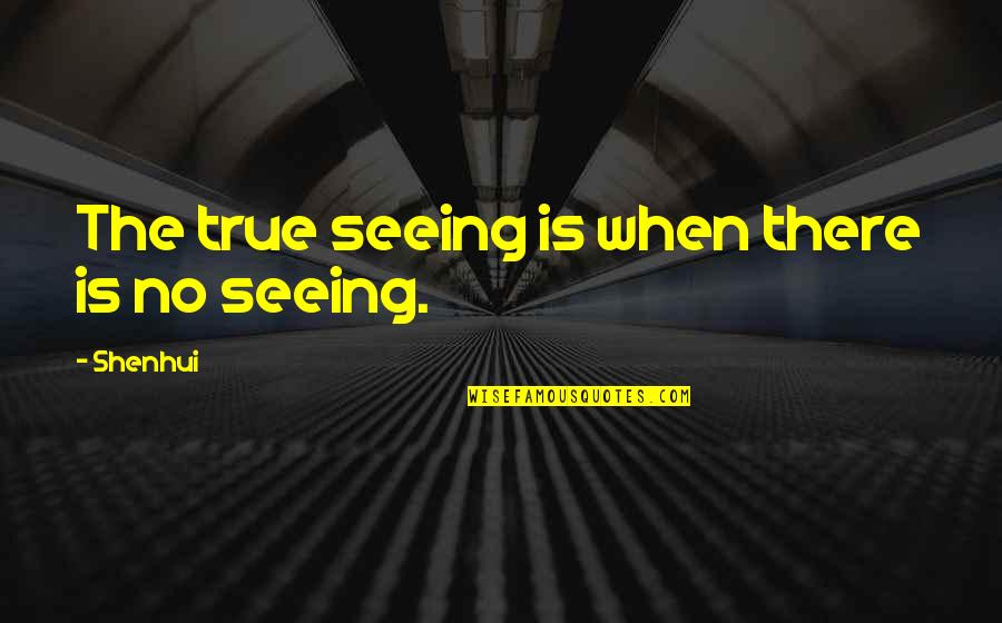 Savinos Plainfield Quotes By Shenhui: The true seeing is when there is no