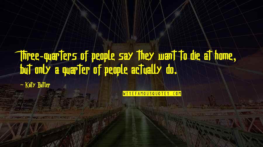 Saviola Wood Quotes By Katy Butler: Three-quarters of people say they want to die Saviola Wood Quotes By Katy Butler: Three-quarters of people say they want to die