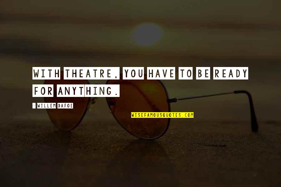 Saviola Wood Quotes By Willem Dafoe: With theatre, you have to be ready for Saviola Wood Quotes By Willem Dafoe: With theatre, you have to be ready for