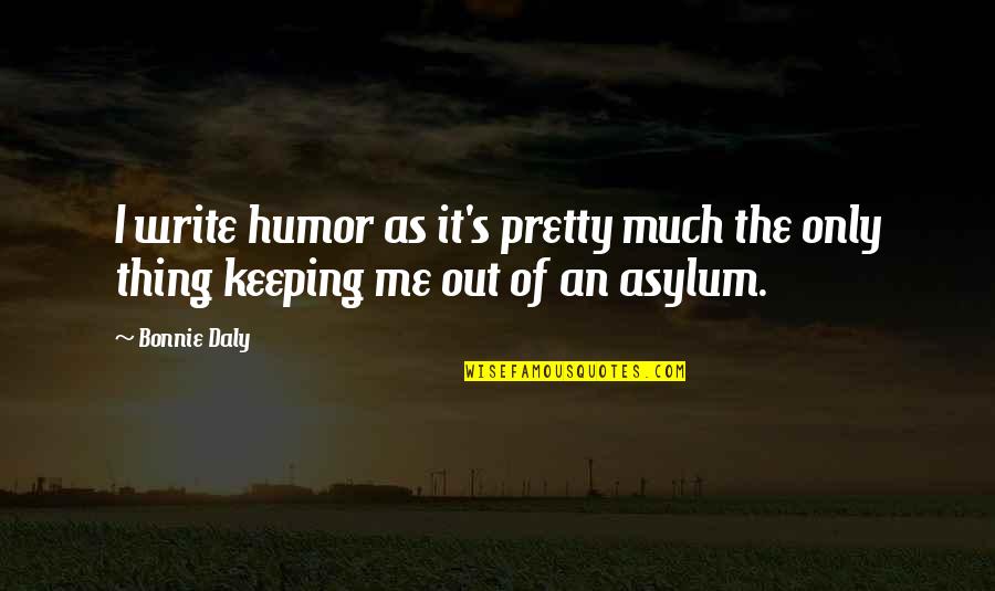 Savior Friend Quotes By Bonnie Daly: I write humor as it's pretty much the