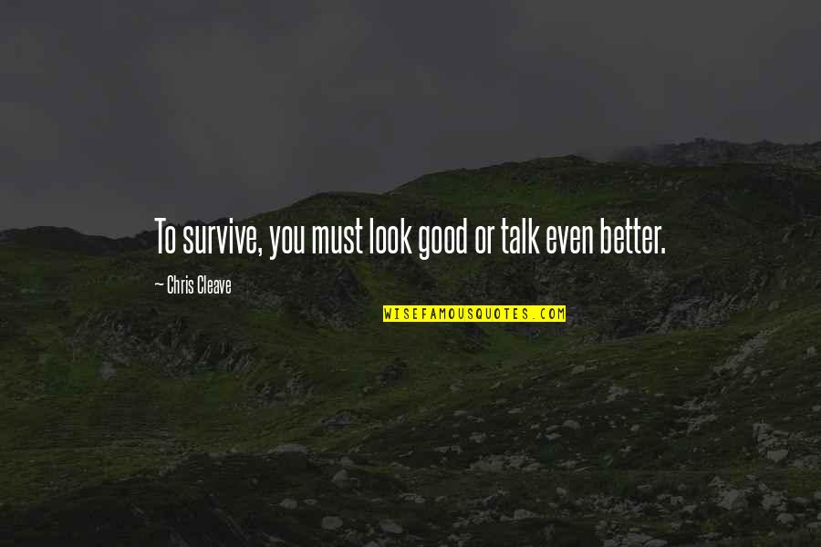 Savior One Credit Quotes By Chris Cleave: To survive, you must look good or talk Savior One Credit Quotes By Chris Cleave: To survive, you must look good or talk