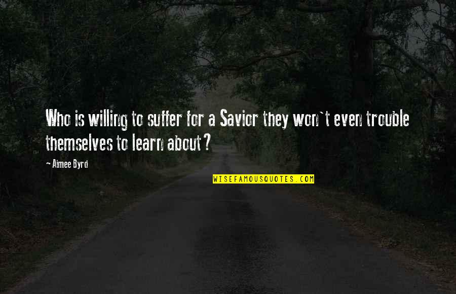 Savior Quotes By Aimee Byrd: Who is willing to suffer for a Savior