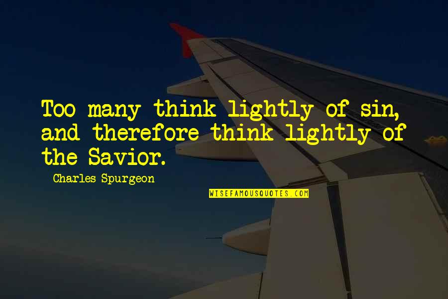 Savior Quotes By Charles Spurgeon: Too many think lightly of sin, and therefore