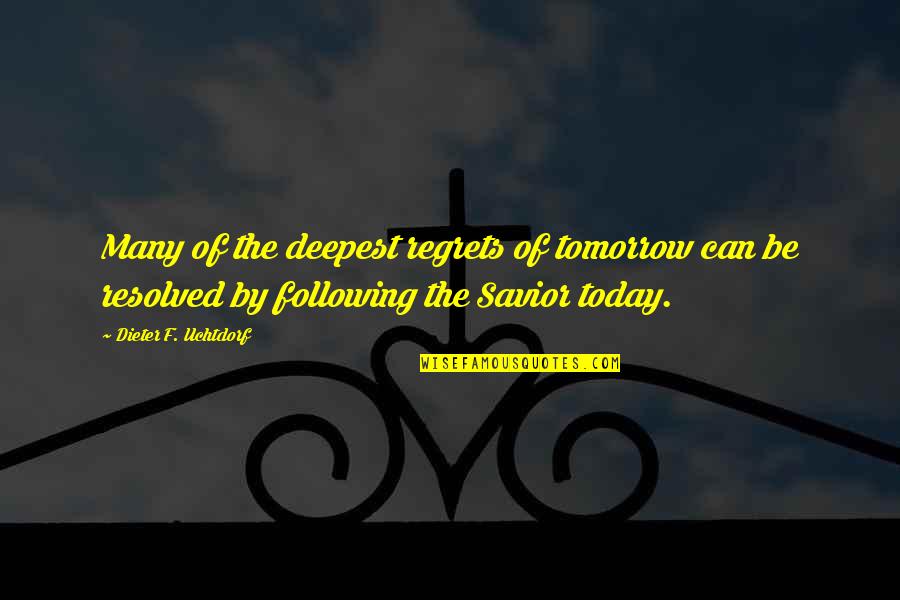 Savior Quotes By Dieter F. Uchtdorf: Many of the deepest regrets of tomorrow can