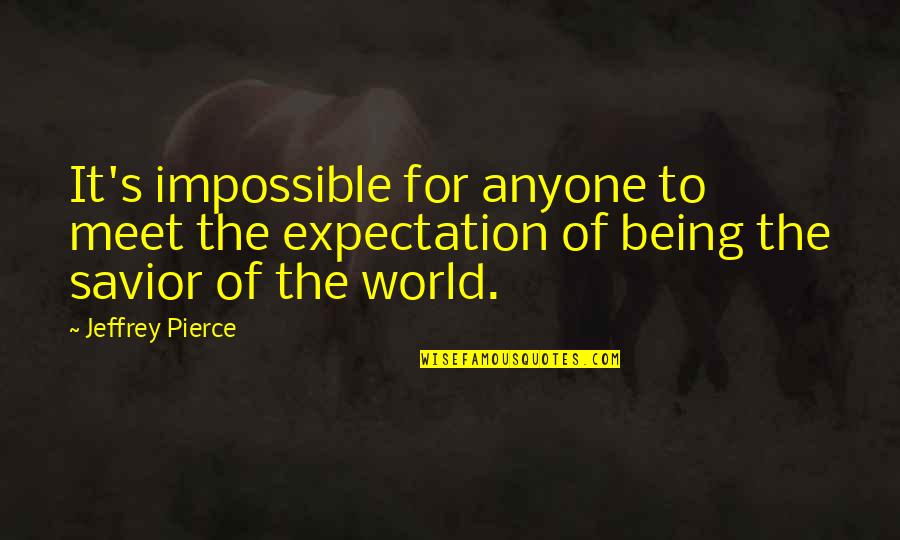 Savior Quotes By Jeffrey Pierce: It's impossible for anyone to meet the expectation