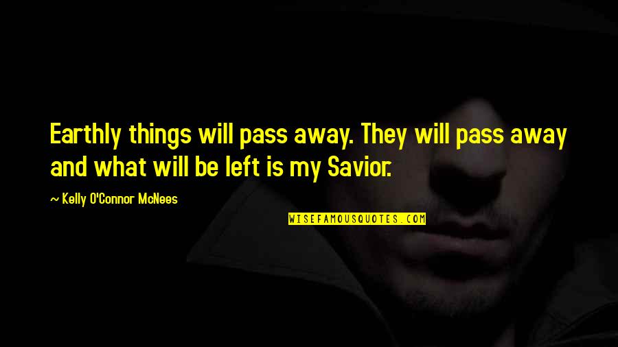 Savior Quotes By Kelly O'Connor McNees: Earthly things will pass away. They will pass