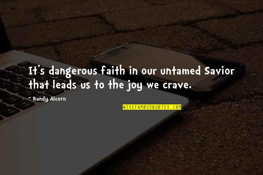 Savior Quotes By Randy Alcorn: It's dangerous faith in our untamed Savior that