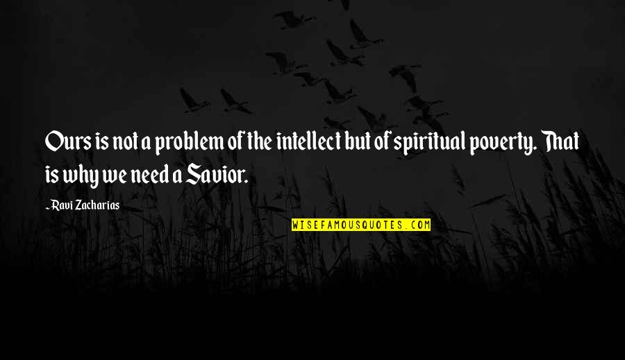Savior Quotes By Ravi Zacharias: Ours is not a problem of the intellect