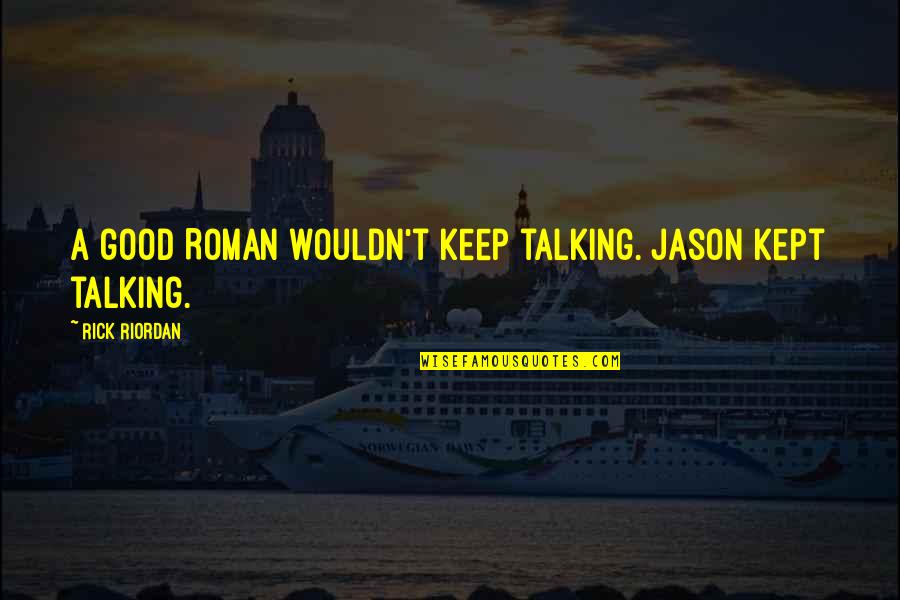 Savior Siblings Quotes By Rick Riordan: A good Roman wouldn't keep talking. Jason kept