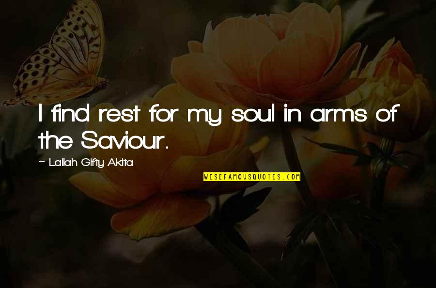 Saviour Christian Life Quotes By Lailah Gifty Akita: I find rest for my soul in arms Saviour Christian Life Quotes By Lailah Gifty Akita: I find rest for my soul in arms