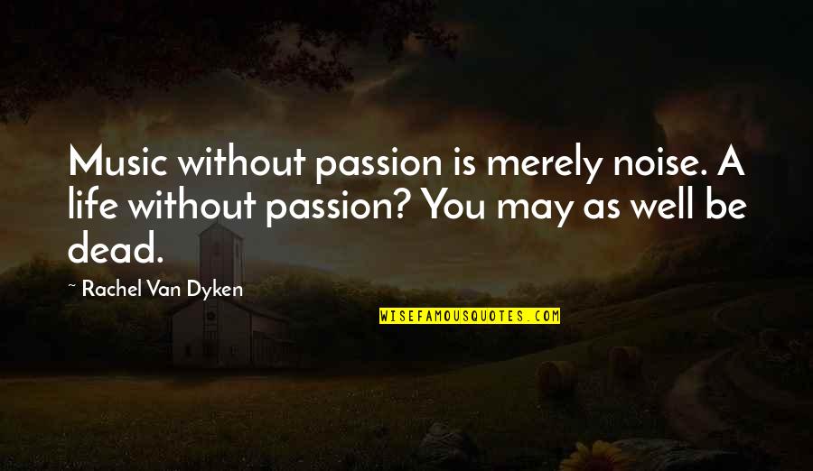 Saviour Of The World Quotes By Rachel Van Dyken: Music without passion is merely noise. A life