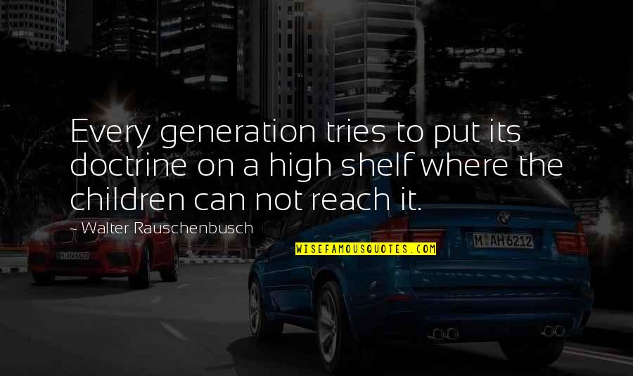 Savisto Quotes By Walter Rauschenbusch: Every generation tries to put its doctrine on