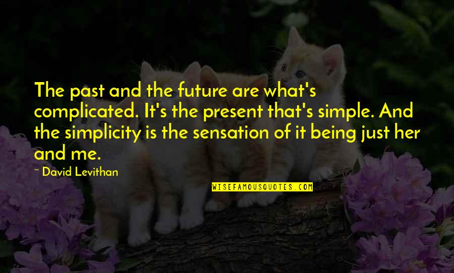 Savitch Java Quotes By David Levithan: The past and the future are what's complicated. Savitch Java Quotes By David Levithan: The past and the future are what's complicated.